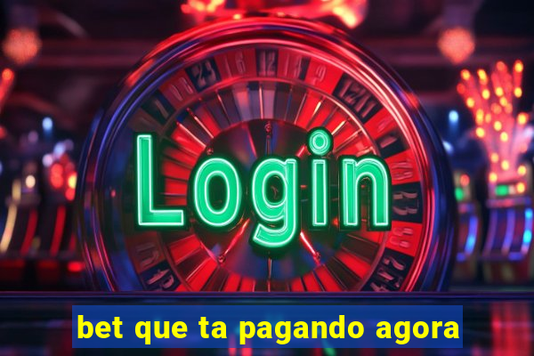 bet que ta pagando agora